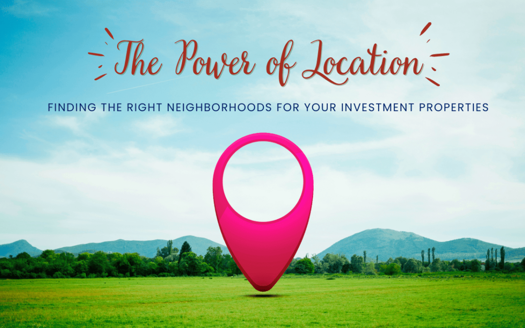 The Power of Location: Finding the Right Neighborhoods for Your Investment Properties