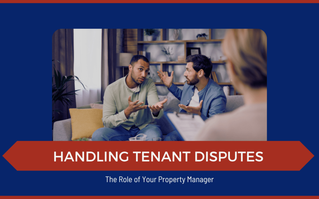 Handling Tenant Disputes: The Role of Your Property Manager