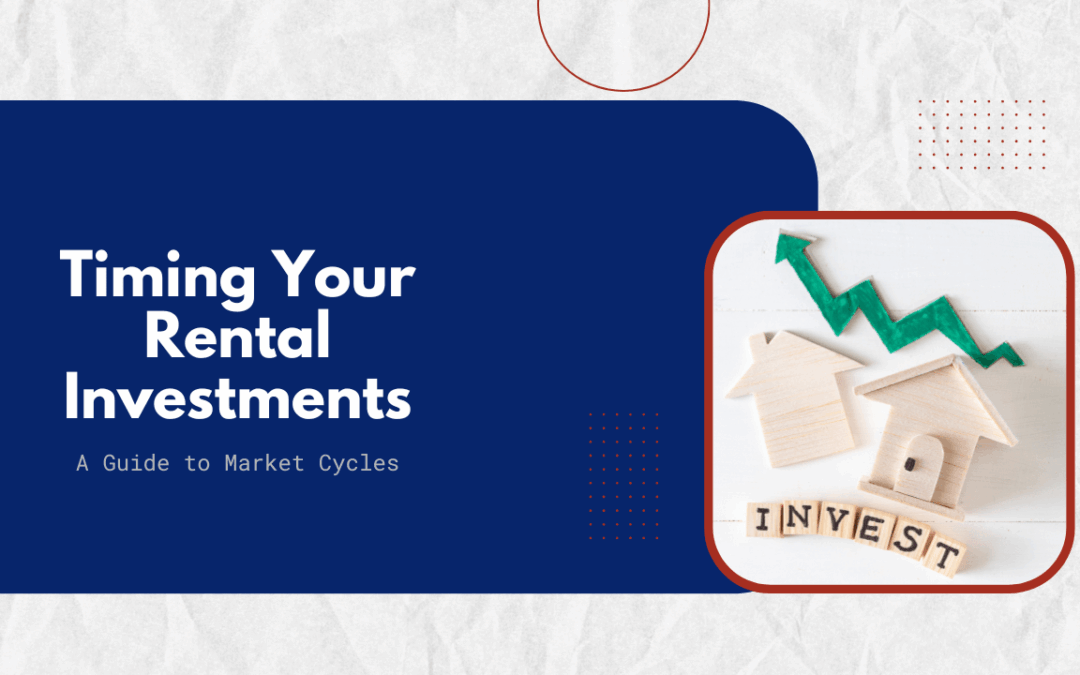 Timing Your Rental Investments: A Guide to Market Cycles