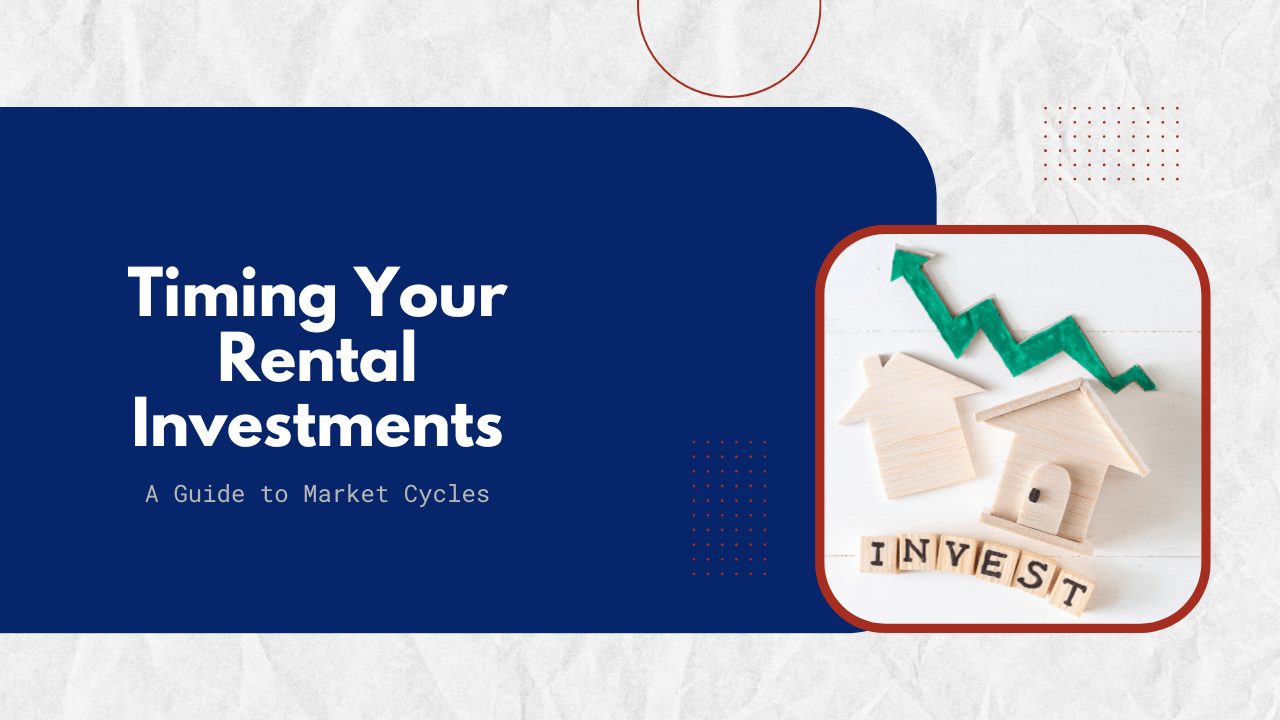 Timing Your Rental Investments: A Guide to Market Cycles