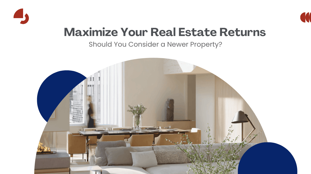 Maximize Your Real Estate Returns: Should You Consider a Newer Property?