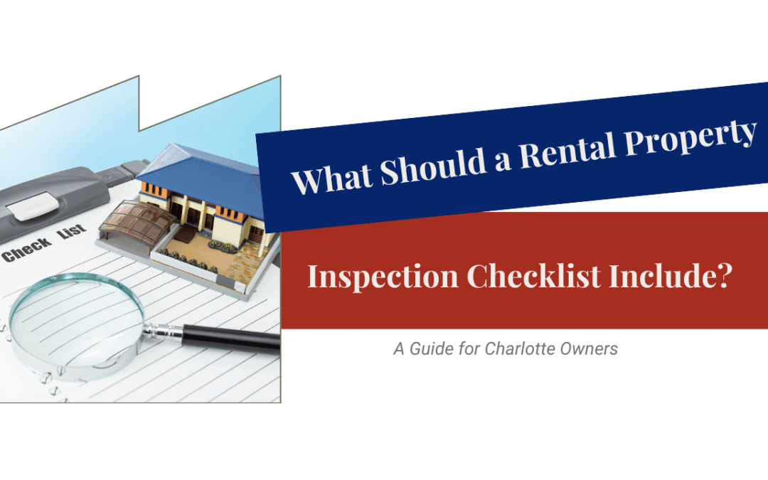 What Should a Rental Property Inspection Checklist Include? A Guide for Charlotte Owners